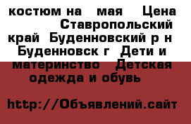 костюм на 9 мая  › Цена ­ 1 300 - Ставропольский край, Буденновский р-н, Буденновск г. Дети и материнство » Детская одежда и обувь   